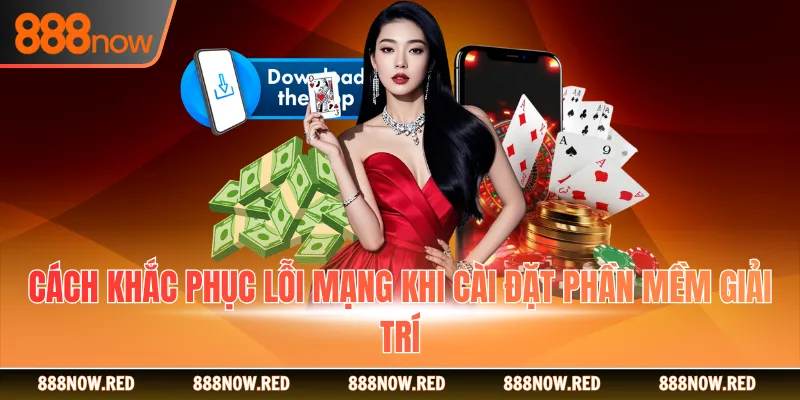 Cách khắc phục lỗi mạng khi cài đặt phần mềm giải trí