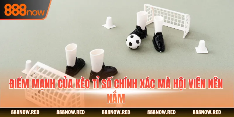 Điểm mạnh của kèo tỉ số chính xác mà hội viên nên nắm