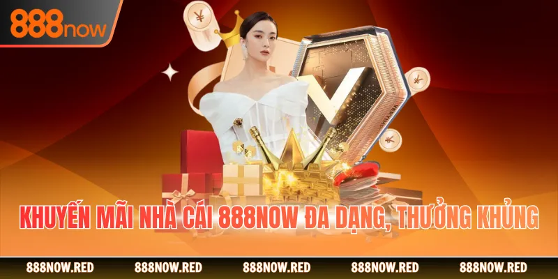 Khuyến mãi nhà cái 888NOW đa dạng, thưởng khủng