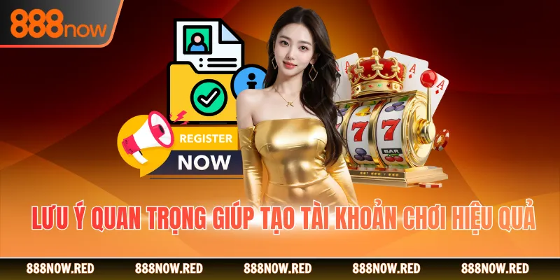 Lưu ý quan trọng giúp tạo tài khoản chơi hiệu quả