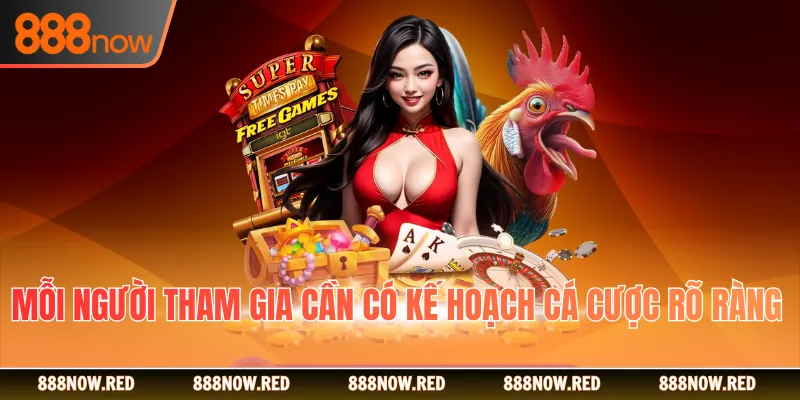 Mỗi người tham gia cần có kế hoạch cá cược rõ ràng