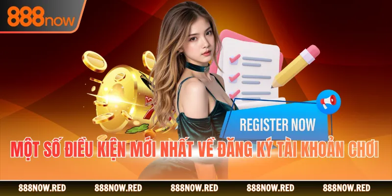 Một số điều kiện mới nhất về đăng ký tài khoản chơi