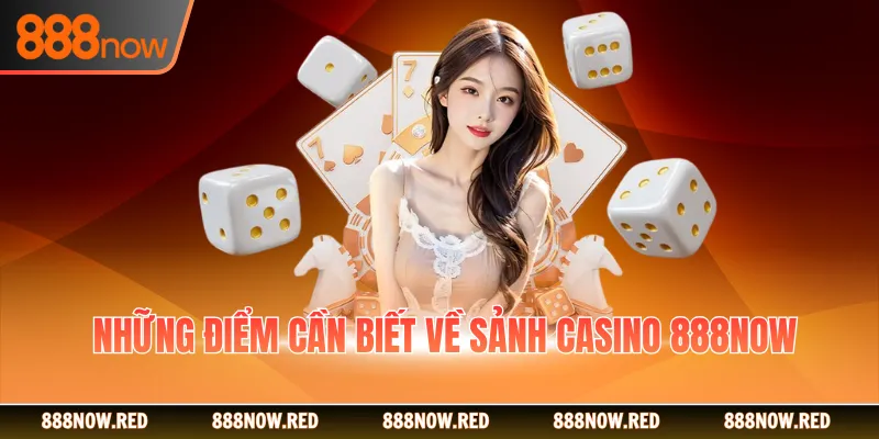 Những điểm cần biết về sảnh Casino 888NOW